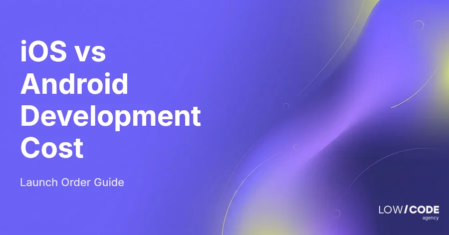 iOS vs Android Development Cost (Launch Order Guide)