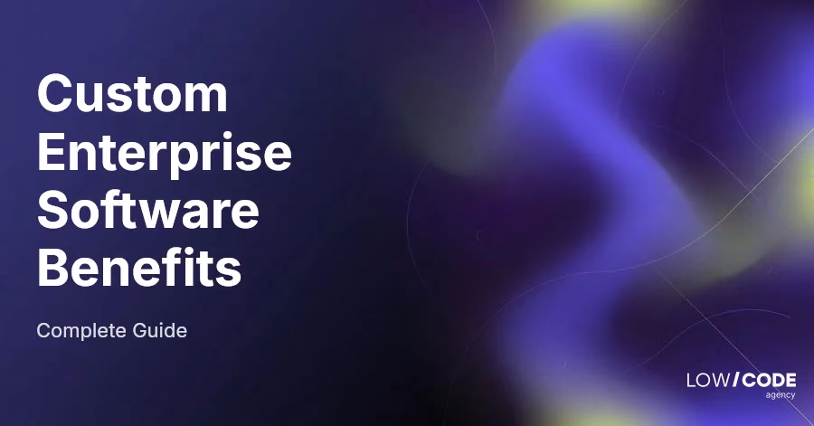 Custom Enterprise Software Benefits: Complete Guide