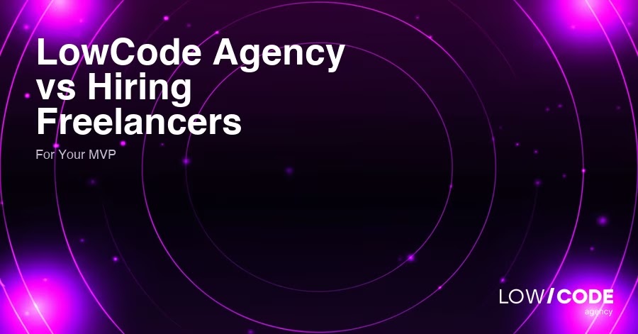 LowCode Agency vs Hiring Freelancers for Your MVP