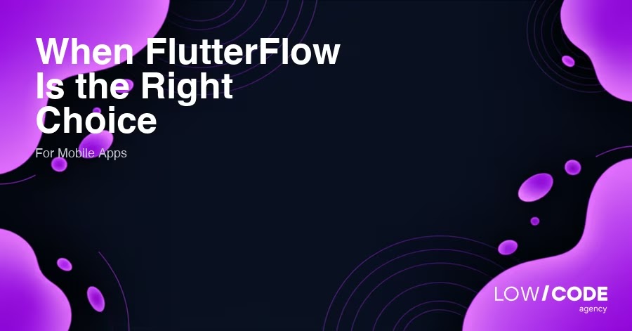 When FlutterFlow Is the Right Choice for Mobile Apps