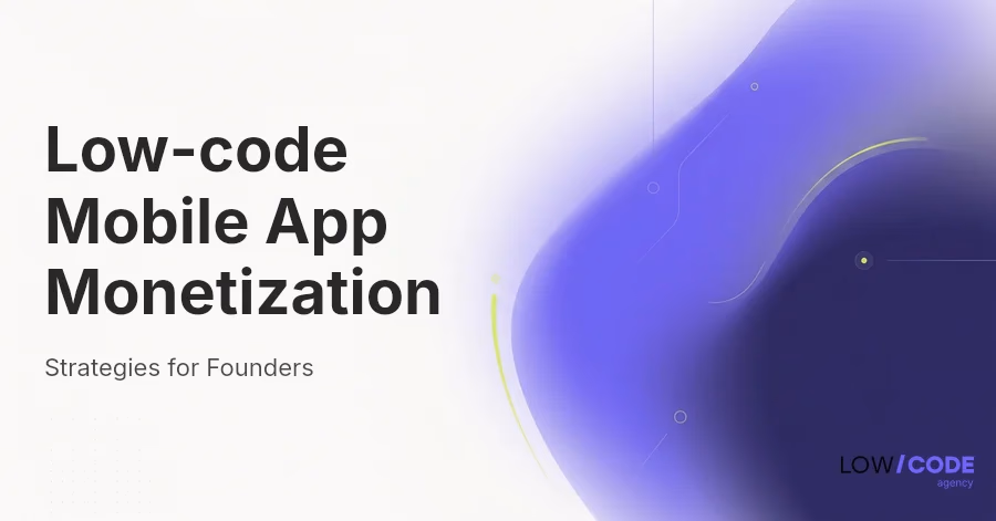 Low-code Mobile App Monetization Strategies for Founders