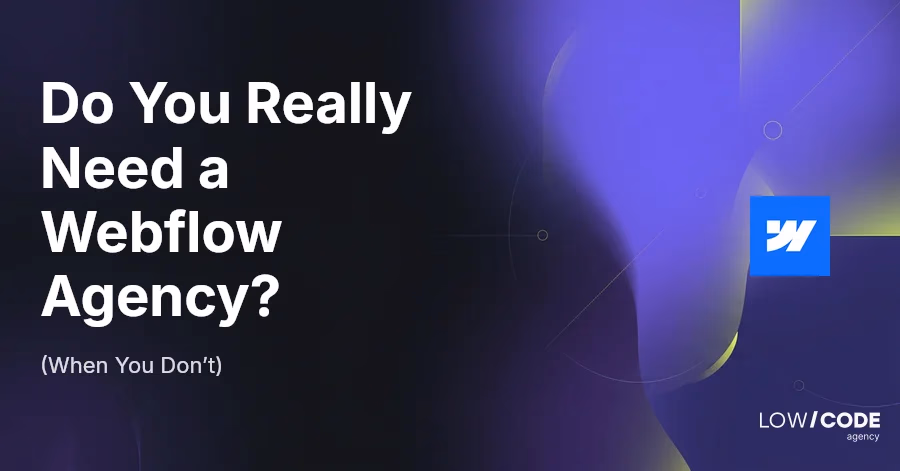 Do You Really Need a Webflow Agency? (When You Don’t)