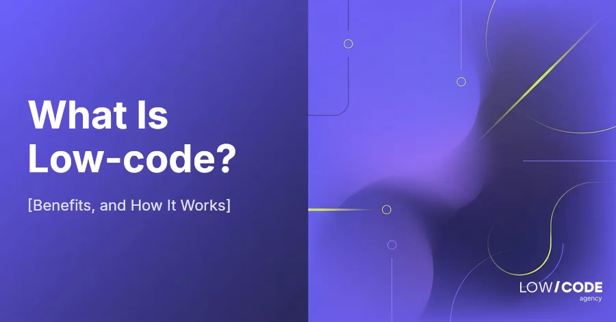 What Is Low-code? [Meaning, Benefits, and How It Works]