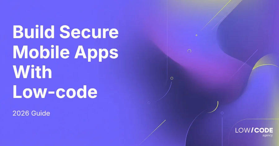 How to Build Secure Mobile Apps With Low-code (2026 Guide)
