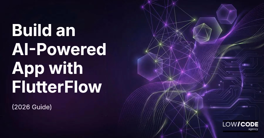 How to Build an AI-Powered App with FlutterFlow (2026 Guide)