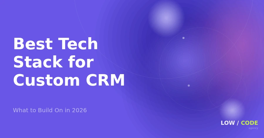 Best platforms and tech stack to build a custom CRM in 2026