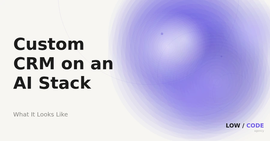 What a custom CRM looks like when built on a modern AI stack