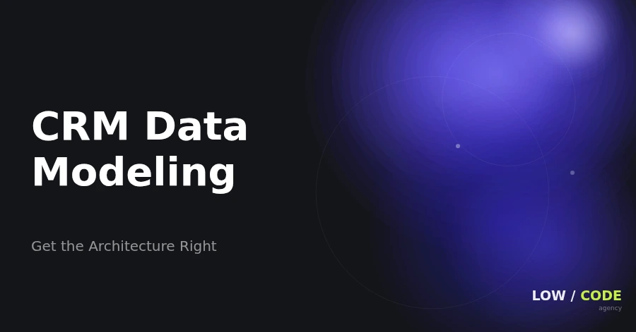 Custom CRM Data Modeling: Get the Architecture Right
