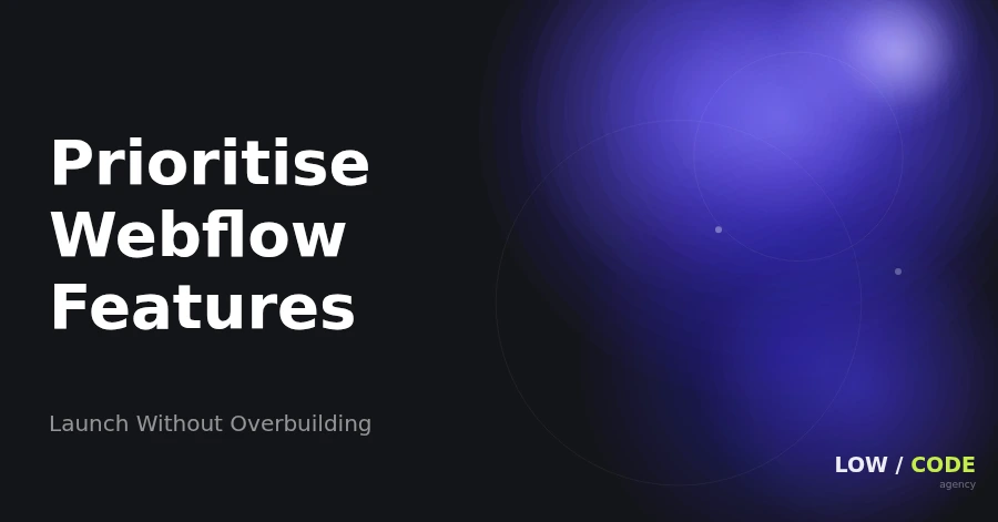 Prioritise Webflow Features Without Overbuilding