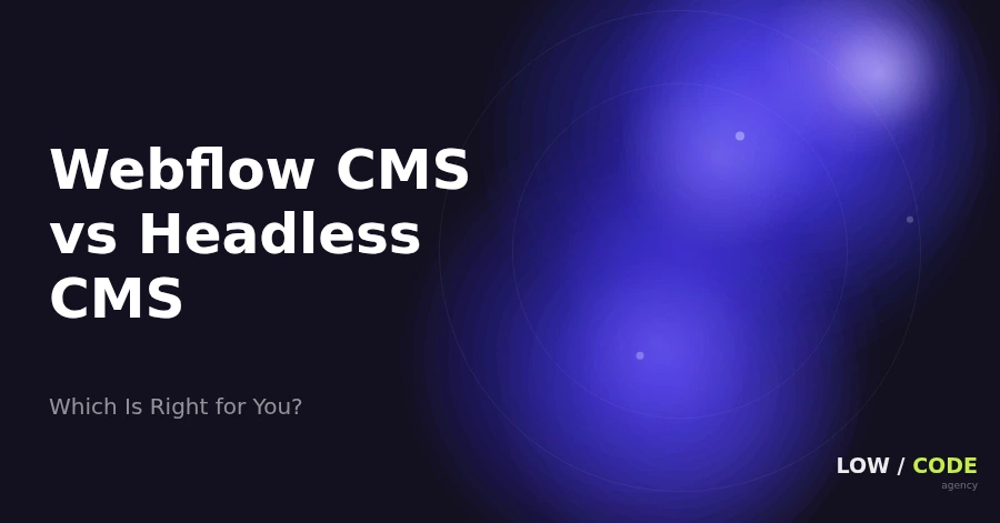 Webflow CMS vs Headless CMS: Which Is Right?