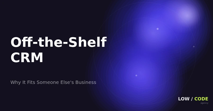 Why Off-the-Shelf CRM Doesn't Fit Your Business | LOW/CODE