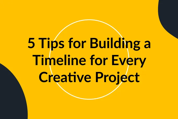5 Tips for Building a Timeline for Every Creative Project