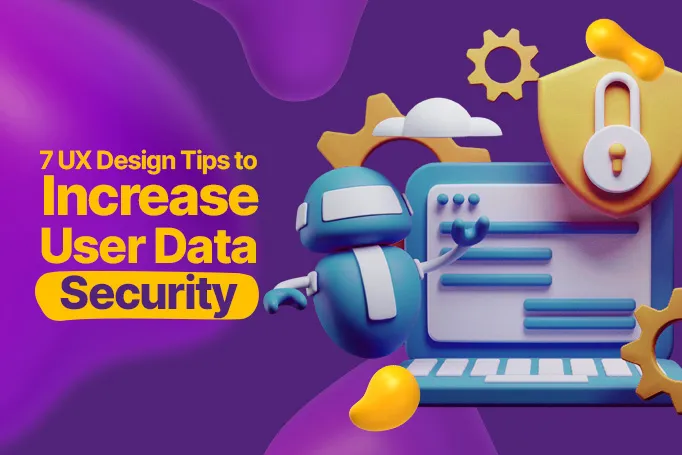 7 UX Design Tips to Increase User Data Security