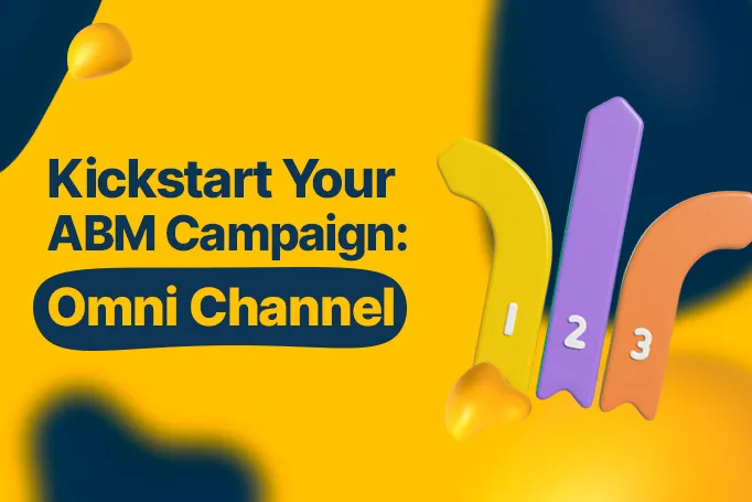 Kickstart Your ABM Campaign Part 3: How to Use Omni Channel Marketing