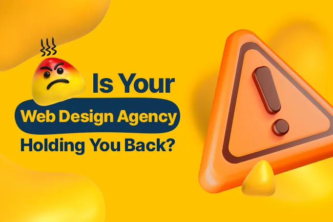 Is Your Web Design Agency Holding You Back?