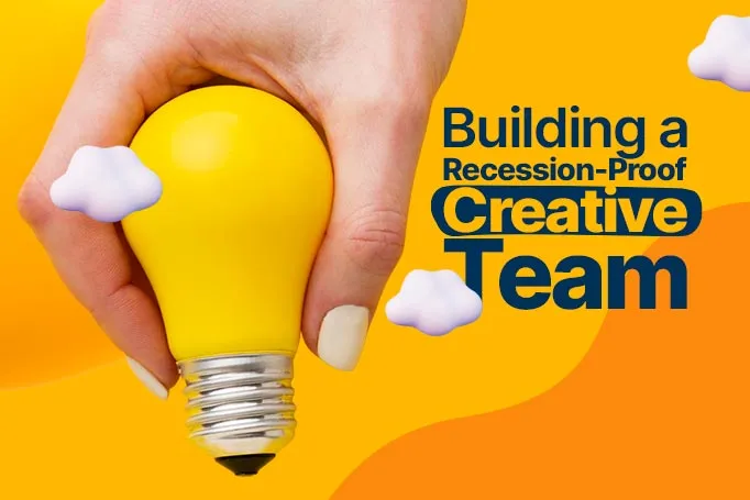 Building a Recession-Proof Creative Team