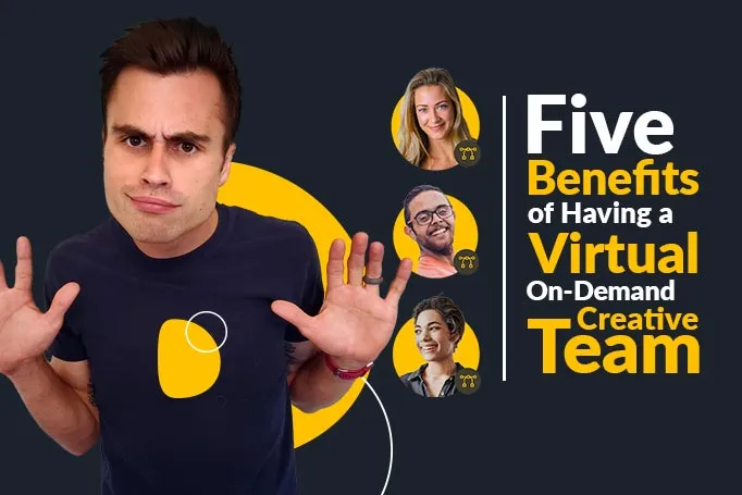 5 Benefits of Having a Virtual, On-Demand Creative Team