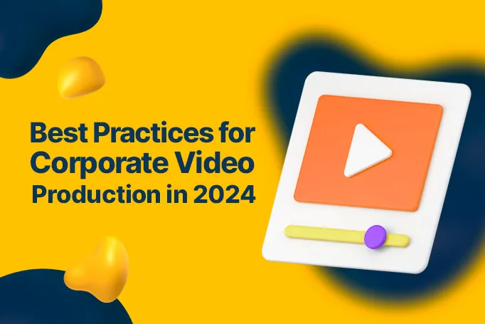 Best Practices for Corporate Video Production in 2024