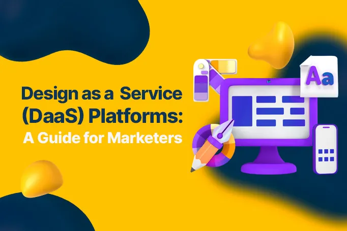 Design as a Service (DaaS) Platforms: A Guide for Marketers