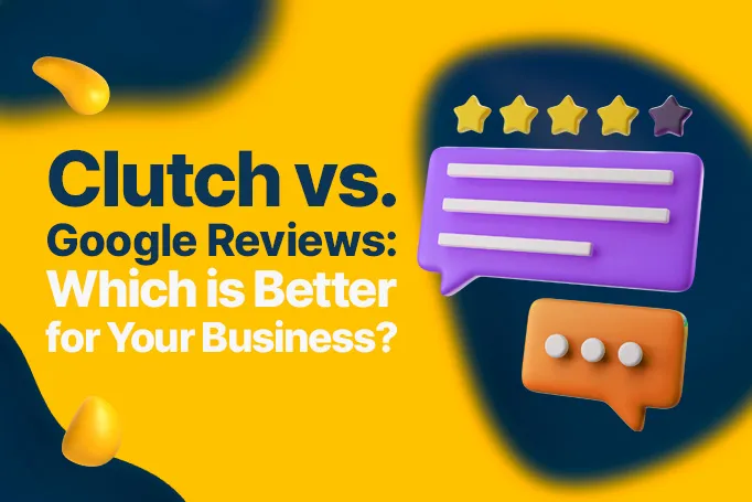 Clutch vs. Google Reviews: Which is Better for Your Business?