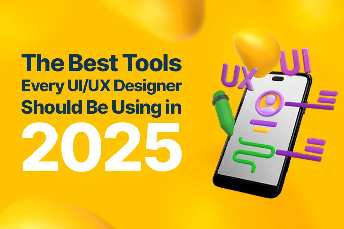 The Best Tools Every UI/UX Designer Should Be Using in 2025