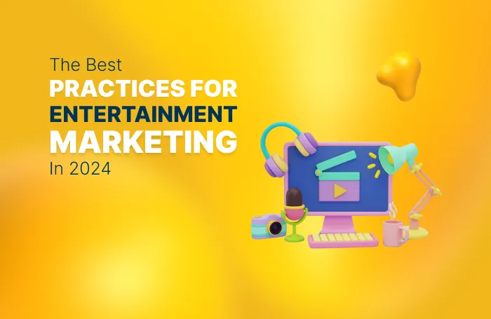 The Best Practices for Entertainment Marketing in 2025