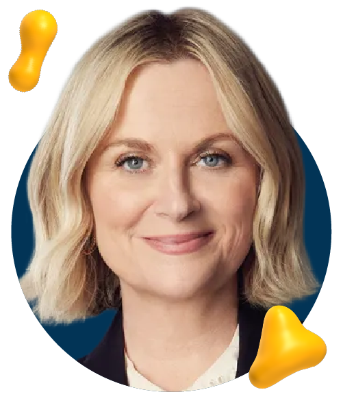 Amy Poehler– Amy Poehler, comedian and actress known for SNL and Parks and Recreation.