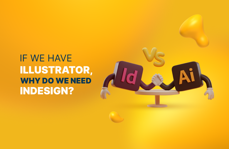 If We Have Illustrator, Why Do We Need InDesign?