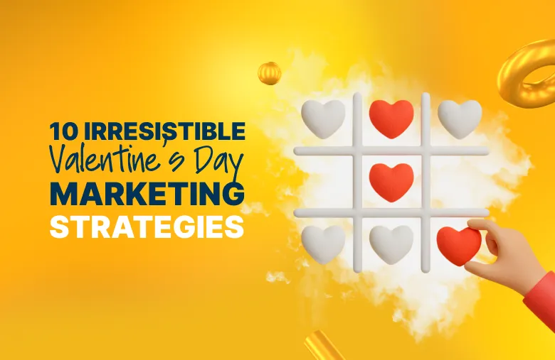 Bright yellow Valentine’s Day marketing graphic featuring the text “10 Irresistible Valentine’s Day Marketing Strategies” on the left, and a 3D tic-tac-toe board on the right made of white lines with heart shapes as game pieces. Red and white hearts fill the grid, and a hand is placing a red heart into one of the squares, suggesting strategy, love, and playful competition.
