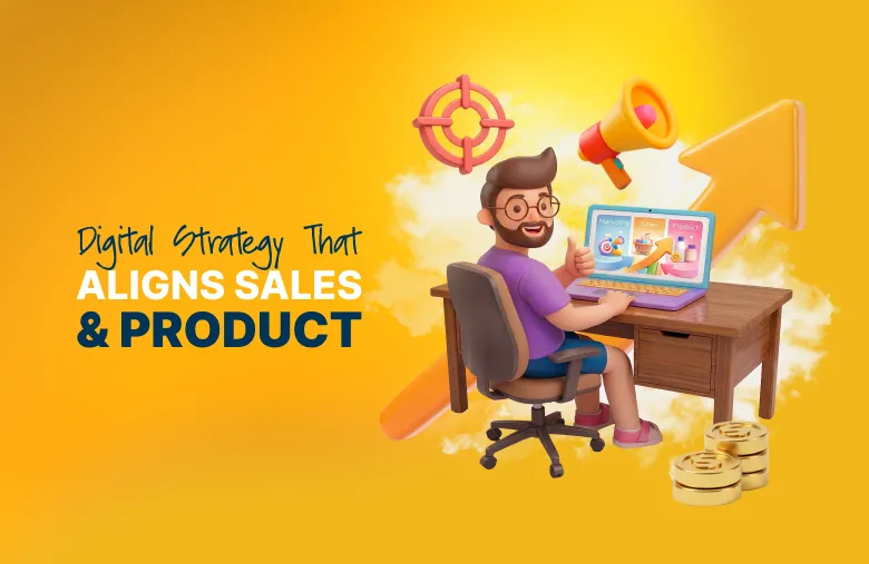 How to align your digital strategy with sales and product