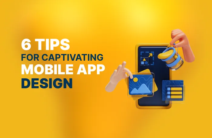 Mastering Mobile App Design: Tips for Captivating Your Users