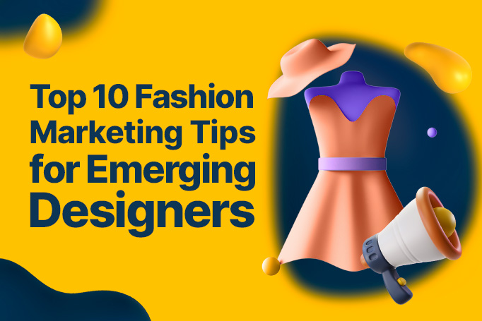 Top 10 Fashion Marketing Tips for Emerging Designers