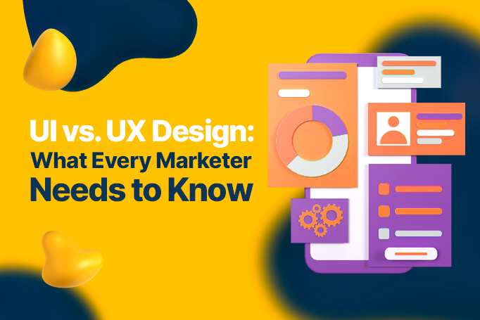 UI vs. UX Design: What Every Marketer Needs to Know