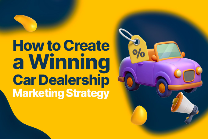 How to Create a Winning Car Dealership Marketing Strategy