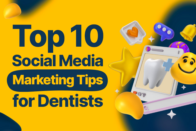 Top 10 Tips for Effective Social Media Marketing for Dentists