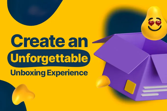 How to Give Your Buyers an Unforgettable Unboxing Experience