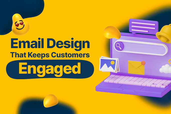 Email Design That Keeps Customers Engaged