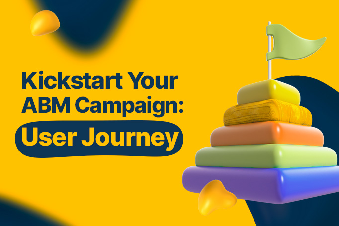 Kickstart Your ABM Campaign Part 2: User Journey Strategy