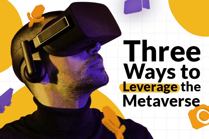 3 Ways to Leverage the Metaverse