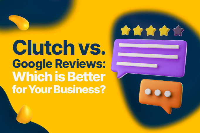 Clutch vs. Google Reviews: Which is Better for Your Business?