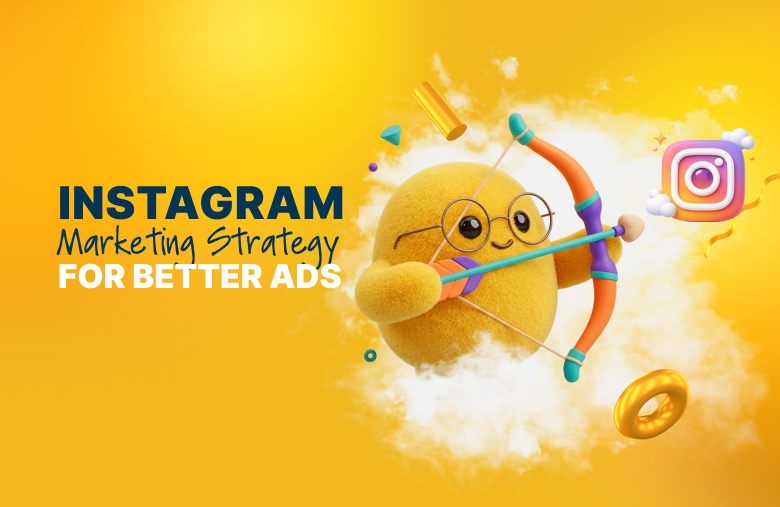 How to Build an Instagram Marketing Strategy for Better Ads 