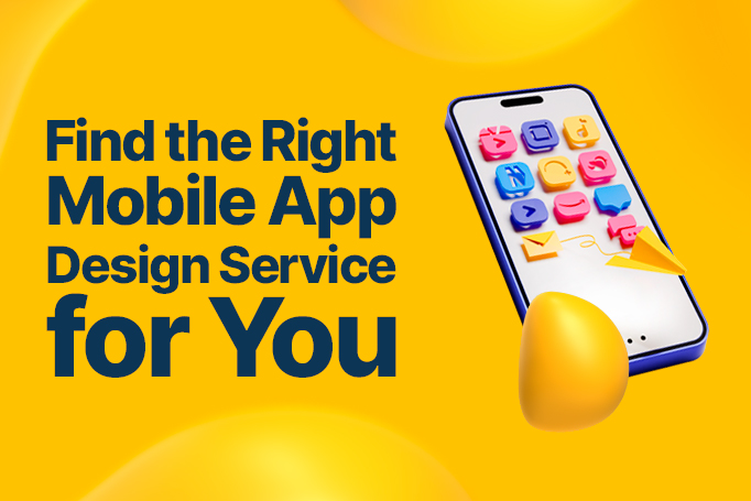 How to Choose the Right Mobile App Design Service for Your Business