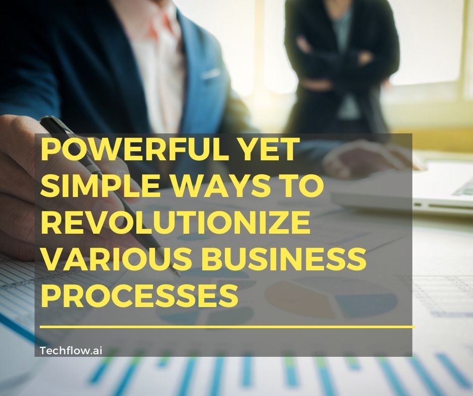 Powerful Yet Simple Ways to Revolutionize Various Business Processes