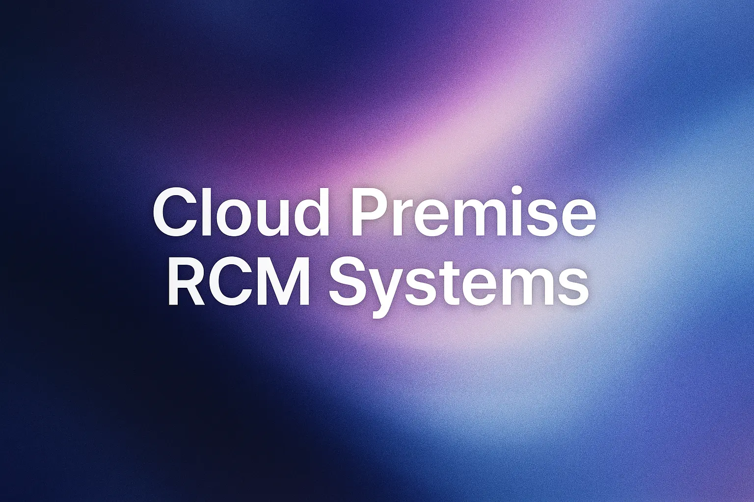 White text on a blurred purple and blue background reads "Cloud Premise RCM Systems".