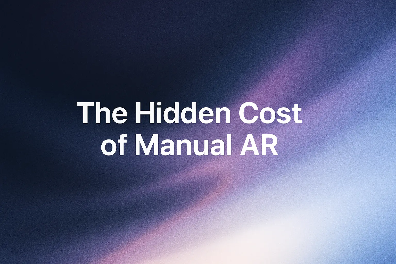 White text reading "The Hidden Cost of Manual AR" on a dark blue and purple abstract background