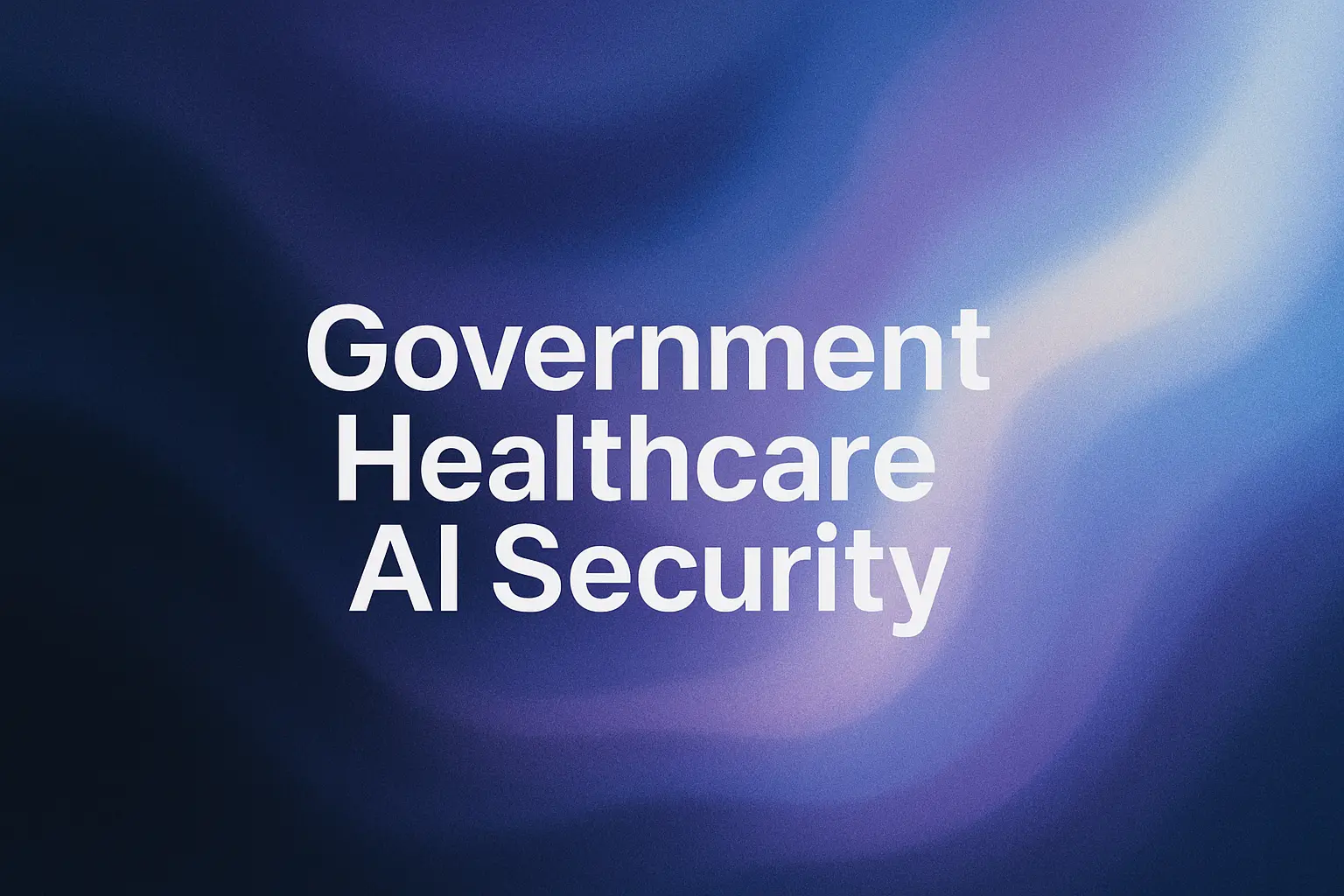 Security Considerations for AI in Government Healthcare