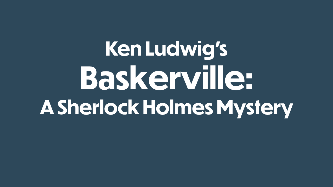 Blue background with show title Ken Ludwig's Baskerville: A Sherlock Holmes Mystery