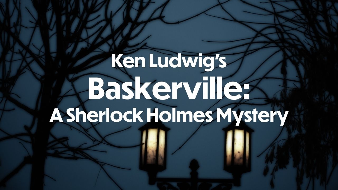 Blue background with show title Ken Ludwig's Baskerville: A Sherlock Holmes Mystery