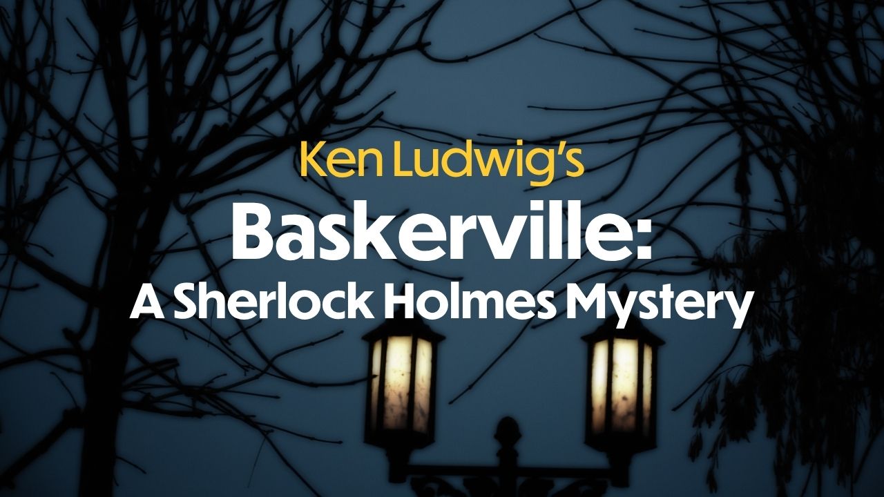 Blue background with show title Ken Ludwig's Baskerville: A Sherlock Holmes Mystery