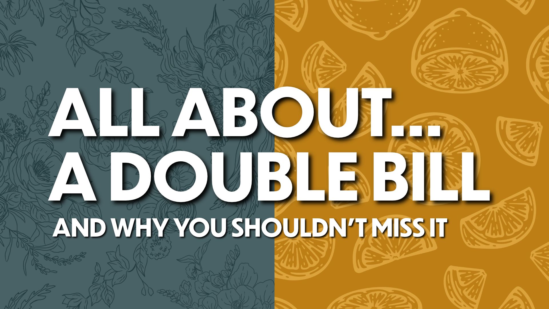 Graphic reading ‘All About… A Double Bill - and why you shouldn’t miss it’ in bold white text, set over a split teal and mustard background with subtle illustrated patterns.